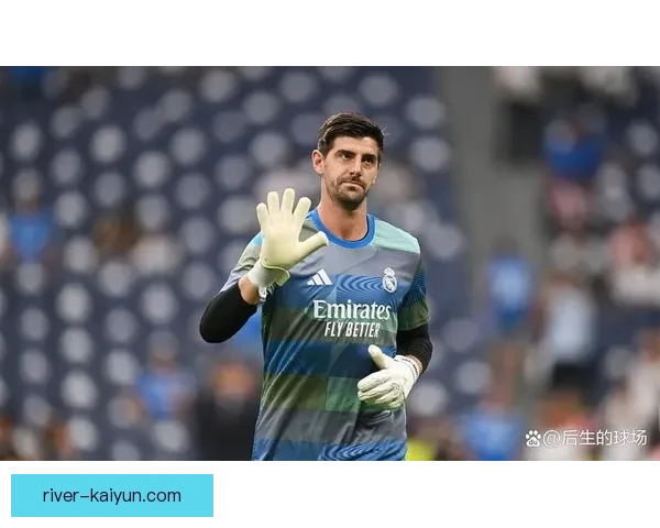 库尔图瓦拦截数据持续提升，展示稳定的门将表现